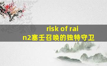 risk of rain2塞壬召唤的独特守卫